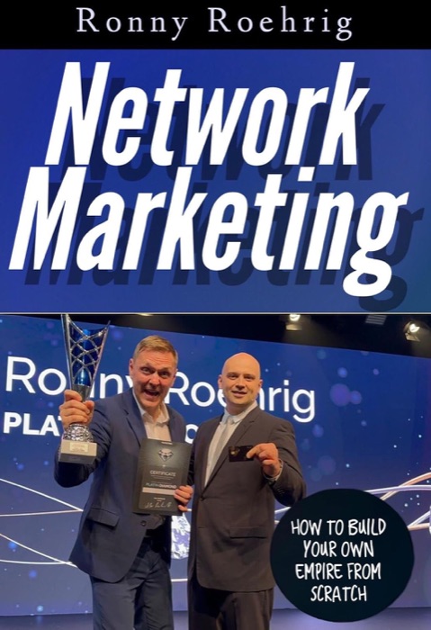 Network Marketing: How to Build Your Own Empire From Scratch — Ronny Roehrig